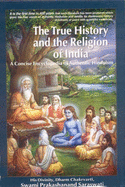 The True History and the Religion of India: A Concise Encyclopedia of Authentic Hinduism