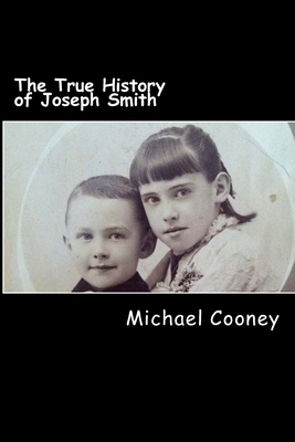 The True History of Joseph Smith: by his sister - Cooney, Michael