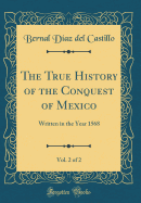 The True History of the Conquest of Mexico, Vol. 2 of 2: Written in the Year 1568 (Classic Reprint)