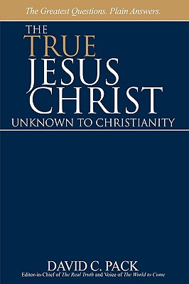 The True Jesus Christ - Unknown to Christianity - Pack, David C