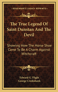 The True Legend of Saint Dunstan and the Devil: Showing How the Horse Shoe Came to Be a Charm Against Witchcraft
