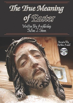 The True Meaning of Easter - Sheen, Fulton J, Reverend, D.D., and Arnold, Matthew (Narrator)
