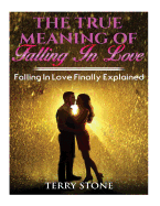 The True Meaning of Falling in Love: Falling in Love Finally Explained