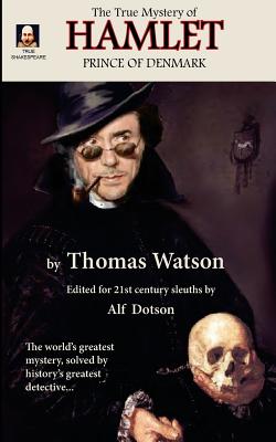 The True Mystery of Hamlet, Prince of Denmark - Watson, Thomas, Sir, and Dotson, Alf