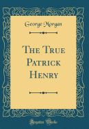 The True Patrick Henry (Classic Reprint)