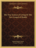 The True Science of Living Or The New Gospel of Health