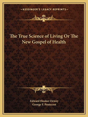 The True Science of Living Or The New Gospel of Health - Dewey, Edward Hooker