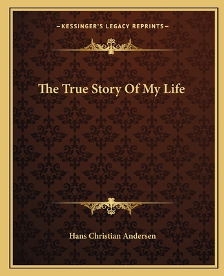 The True Story Of My Life - Andersen, Hans Christian