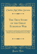 The True Story of the Great European War: Facts, Explanations and Description of the World Staggering Crash of Events, Gathered Impartially from Every Source of Reliable Authority on Both Sides of the Great Conflict (Classic Reprint)
