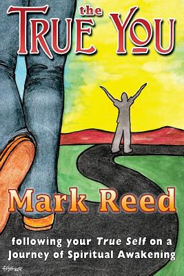 The True You: following your True Self on a Journey of Spiritual Awakening - Reed, Mark