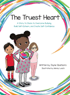 The Truest Heart: A Story to Share to Overcome Bullying, Build Self-Esteem, and Create Self-Confidence
