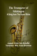 The Trumpeter of S?kkingen: A Song from the Upper Rhine