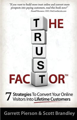 The Trust Factor: 7 Strategies To Convert Your Online Visitors Into Lifetime Customers - Brandley, Scott, and Pierson, Garrett