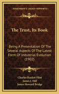 The Trust, Its Book: Being a Presentation of the Several Aspects of the Latest Form of Industrial Evolution (1902)