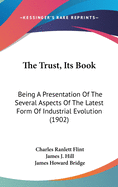 The Trust, Its Book: Being A Presentation Of The Several Aspects Of The Latest Form Of Industrial Evolution (1902)