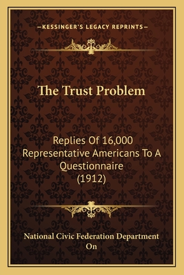 The Trust Problem: Replies of 16,000 Representative Americans to a Questionnaire (1912) - National Civic Federation Department on