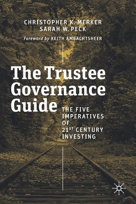 The Trustee Governance Guide: The Five Imperatives of 21st Century Investing - Merker, Christopher K, and Peck, Sarah W