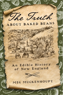 The Truth about Baked Beans: An Edible History of New England - Muckenhoupt, Meg