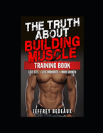 The Truth About Building Muscle; Training Edition: Less Sets + Less Workouts = More Muscle
