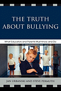 The Truth About Bullying: What Educators and Parents Must Know and Do