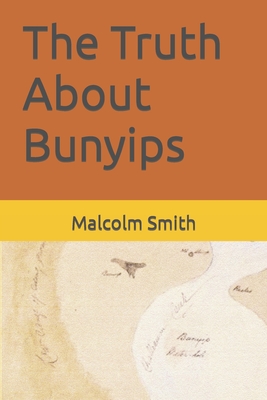 The Truth About Bunyips - Smith, Malcolm