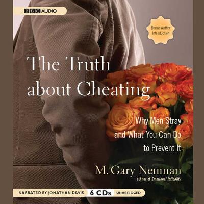 The Truth about Cheating Lib/E: Why Men Stray and What You Can Do to Prevent It - Neuman, M Gary, and Davis, Jonathan (Read by)