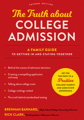 The Truth about College Admission: A Family Guide to Getting in and Staying Together - Barnard, Brennan, and Clark, Rick