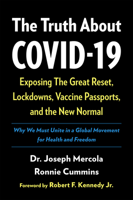 The Truth about Covid-19: Exposing the Great Reset, Lockdowns, Vaccine Passports, and the New Normal - Mercola, Joseph, Doctor, and Cummins, Ronnie, and Kennedy, Robert F (Foreword by)