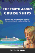 The Truth about Cruise Ships: A Cruise Ship Officer Survives the Work, Adventure, Alcohol, and Sex of Ship Life