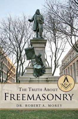 The Truth About Freemasonry - Morey, Robert a, Dr.