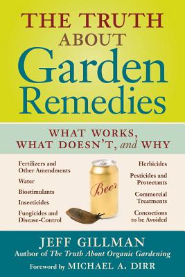 The Truth about Garden Remedies: What Works, What Doesn't, and Why - Gillman, Jeff