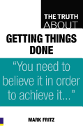 The Truth about Getting Things Done. Mark Fritz