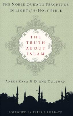 The Truth about Islam: The Noble Qur'an's Teachings in Light of the Holy Bible - Zaka, Anees, Th.M., D.Min., and Coleman, Diane