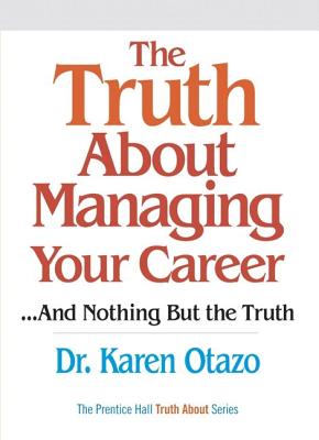 The Truth about Managing Your Career: ...and Nothing But the Truth - Otazo, Karen, Dr.