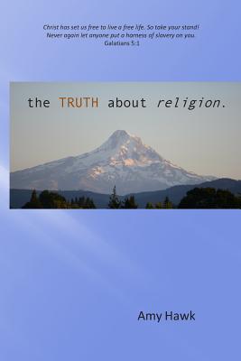 The Truth About Religion - Hawk, Amy