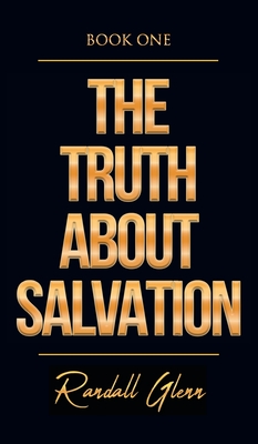 The Truth About Salvation - Glenn, Randall
