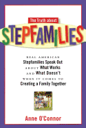 The Truth about Stepfamilies: Real American Stepfamilies Speak Out about What Works and What Doesn't When It Comes to Creating a Family Toge
