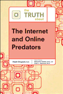 The Truth about the Internet and Online Predators - Dingwell, Heath, and Golden, Robert N (Editor), and Peterson, Fred L (Editor)