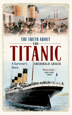 The Truth About the Titanic: A Survivor's Story - Gracie, Archibald, and McCutcheon, Campbell (Introduction by)