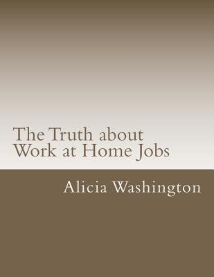 The Truth about Work at Home Jobs: The answers to your questions about working at home - Washington, Alicia