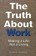 The Truth about Work: How to Make a Life, Not a Living - Harder, David
