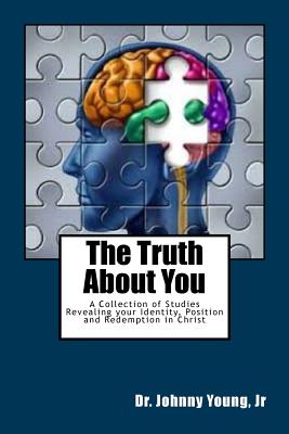 The Truth About You: A Collection of Studies Revealing your Identity, Position and Redemption in Christ - Young Jr, Johnny B