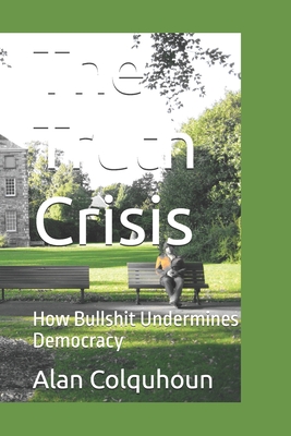 The Truth Crisis: How Bullshit Undermines Democracy - Colquhoun, Alan