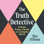 The Truth Detective: A Poker Player's Guide to a Complex World