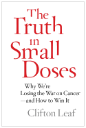 The Truth in Small Doses: Why We're Losing the War on Cancer - And How to Win It