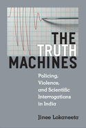 The Truth Machines: Policing, Violence, and Scientific Interrogations in India