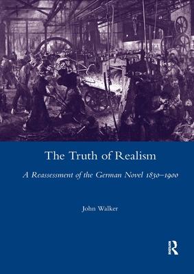 The Truth of Realism: A Reassessment of the German Novel 1830-1900 - Walker, John