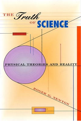 The Truth of Science: Physical Theories and Reality - Newton, Roger G