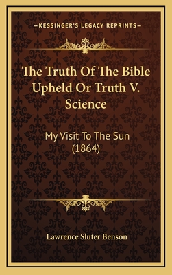 The Truth of the Bible Upheld or Truth V. Science: My Visit to the Sun (1864) - Benson, Lawrence Sluter