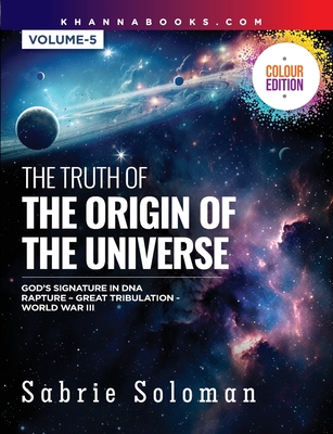 The Truth of the Origin of the Universe (God's Signature in Dna's Code the Rapture Before the Universal Great Tribulation and World War III) - Soloman, Sabrie, Dr.